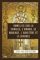 Homelies sur la Famille, l'Amour, le Mariage, l'Adultere et le Divorce: Edition entierement revue et corrigee