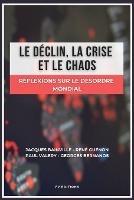 Le declin, la crise et le chaos: Reflexions sur le desordre mondial - Jacques Bainville,Rene Guenon,Paul Valery - cover