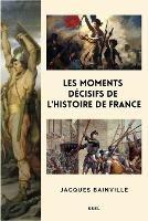 Les moments decisifs de l'Histoire de France: Suivi de Comment s'est faite la Restauration de 1814 - Jacques Bainville - cover