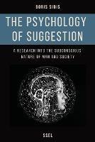 The psychology of suggestion: A research into the subconscious nature of man and society (Easy to Read Layout) - Boris Sidis - cover