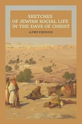 Sketches of Jewish Social Life In the days of Christ: Easy to Read Layout - Alfred Edersheim - cover