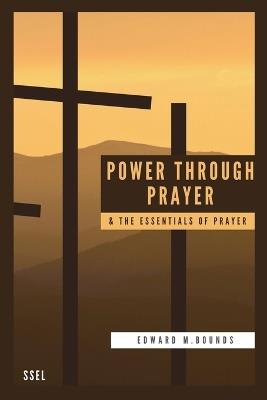 Power Through Prayer & The Essentials of Prayer: Easy to Read Layout - Edward M Bounds - cover
