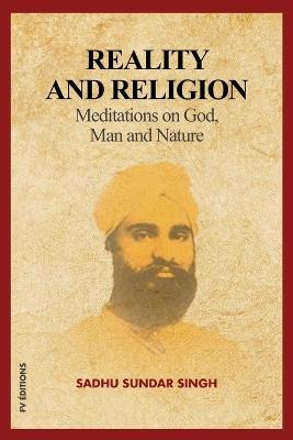 Reality and Religion: Meditations on God, Man and Nature (New Large Print Edition with an introduction by Reverend B.H Streeter) - Sadhu Sundar Singh - cover