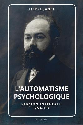 L'automatisme psychologique: Version int?grale Vol.1-2 - Pierre Janet - cover