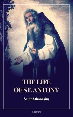 The Life of St. Antony (Annotated): Easy to Read Layout - Saint Athanasius - cover