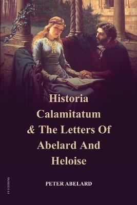 Historia Calamitatum and the Letters of Abelard and Heloise - Peter Abelard - cover