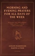 Morning and Evening Prayers for All Days of the Week: Including THE LORD'S PRAYER From Martin Luther's Large Catechism (Easy-to-Read Layout)