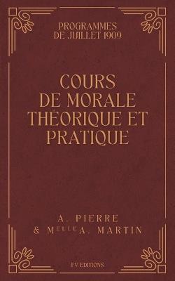 Cours de Morale Théorique et Pratique: Programmes de Juillet 1909 - A Pierre,A Martin - cover