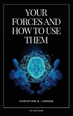 Your Forces and How to Use Them: Easy to Read Layout - Christian D Larson - cover