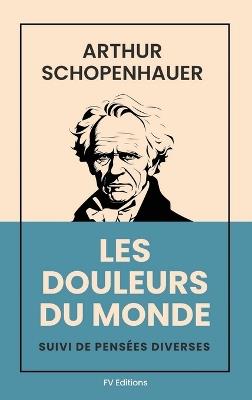 Les douleurs du monde: Suivi de Pensées diverses (Format pour une lecture confortable) - Arthur Schopenhauer - cover