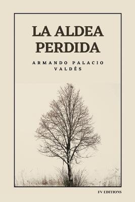 La aldea perdida: Edición integral - Armando Palacio Valdés - cover