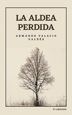 La aldea perdida: Edición integral - Armando Palacio Valdés - cover
