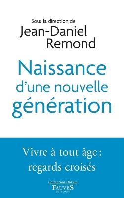 Naissance d'une nouvelle génération: Vivre à tout âge: regards croisés - Représentée Par So Association Old'up - cover