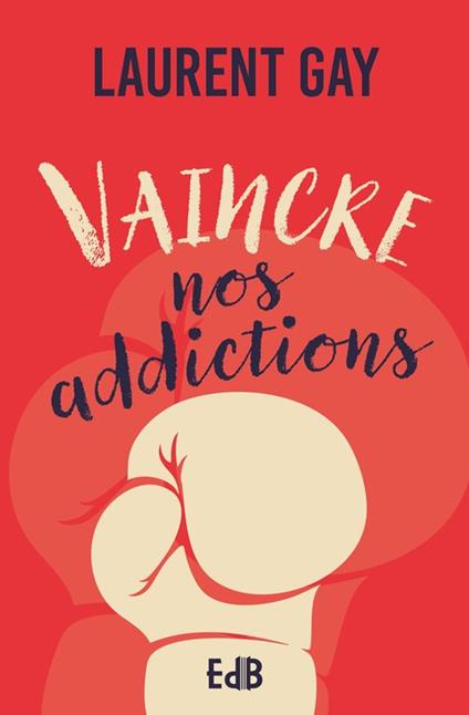 Vaincre nos addictions