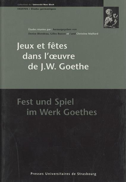 Jeux et fêtes dans l'œuvre de J.W. Goethe/Fest und Spiel im Werk Goethes