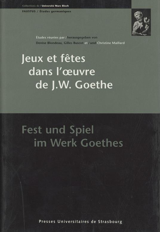 Jeux et fêtes dans l'œuvre de J.W. Goethe/Fest und Spiel im Werk Goethes