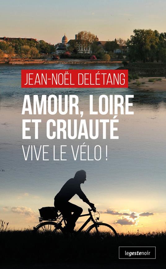 Amour, Loire et Cruaute´ : Vive le Ve´lo !