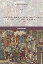 Le retour de Lyon sous l'autorité royale à la fin des guerres de Religion (1593-1597)