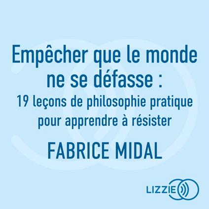 Empêcher que le monde ne se défasse - 19 leçons de philosophie pratique pour apprendre à résister