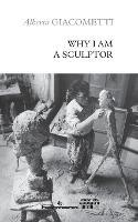 Why I am a sculptor - Alberto Giacometti - cover