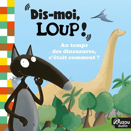 Dis moi Loup ! Au temps des dinosaures, c'était comment ?
