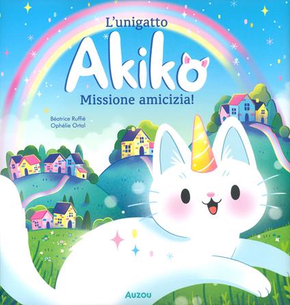 Missione amicizia! L'unigatto Akiko. Ediz. a colori - Béatrice Ruffiè,Ophélie Ortal - copertina