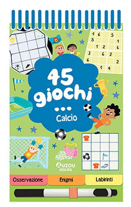 45 giochi... calcio. Ediz. a colori. Ediz. a spirale. Con pennarello cancellabile - Chiara Nocentini - copertina