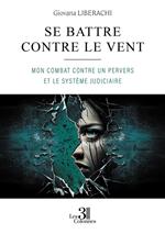 Se battre contre le vent - Mon combat contre un pervers et le système judiciaire