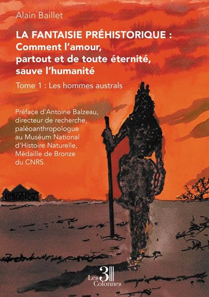 La Fantaisie préhistorique : Comment l’amour, partout et de toute éternité, sauve l’humanité – Tome 1