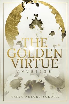 The Golden Virtue: Unveiled - Tanja Murgel-Subotic - cover