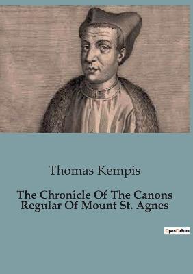 The Chronicle Of The Canons Regular Of Mount St. Agnes - Thomas Kempis - cover