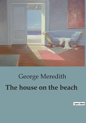 The house on the beach: A Coastal Tale of Romance, Rivalry, and Victorian Social Dynamics. - George Meredith - cover