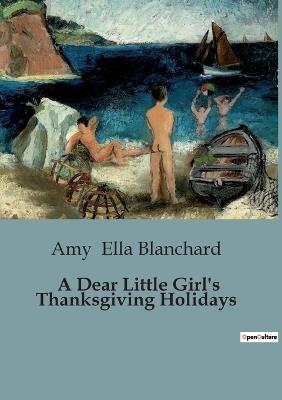 A Dear Little Girl's Thanksgiving Holidays - Amy Ella Blanchard - cover