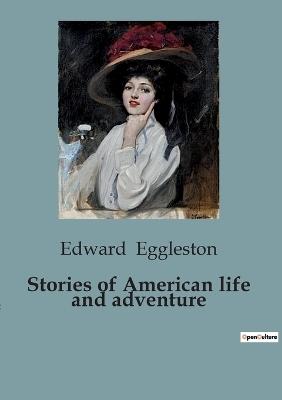 Stories of American life and adventure - Edward Eggleston - cover