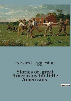 Stories of great Americans for little Americans - Edward Eggleston - cover