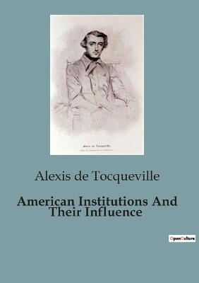 American Institutions And Their Influence - Alexis de Tocqueville - cover