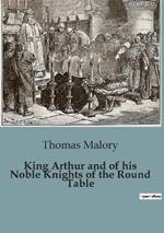 King Arthur and of his Noble Knights of the Round Table