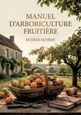 Manuel d'arboriculture fruitière: Le guide pratique pour cultiver et entretenir vos arbres fruitiers - Eugène Ouvray - cover