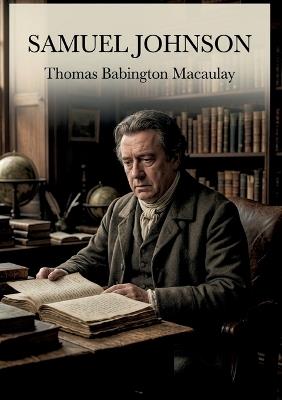 Samuel Johnson: Une analyse de la vie de Samuel Johnson, figure littéraire anglaise du XVIIIe siècle - Thomas Babington Macaulay - cover
