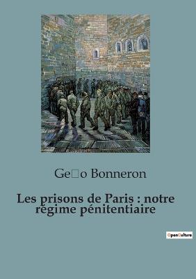 Les prisons de Paris: notre regime penitentiaire - Ge´o Bonneron - cover