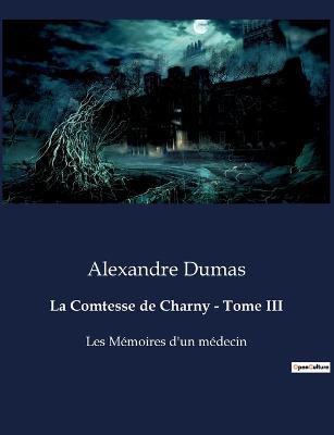 La Comtesse de Charny - Tome III: Les Memoires d'un medecin - Alexandre Dumas - cover