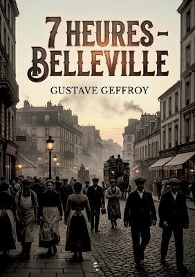 7 heures - Belleville: Une exploration poétique du faubourg parisien par Gustave Geffroy, capturant la vie quotidienne et les mouvements de foule à Belleville. - Gustave Geffroy - cover