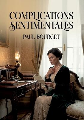 Complications sentimentales: Les complexités amoureuses et sociales dépeintes dans un roman psychologique de Paul Bourget - Paul Bourget - cover