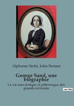 George Sand, une biographie: La vie anecdotique et pittoresque des grands écrivains