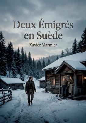 Deux Émigrés en Suède: Une histoire poignante d'exil et de retrouvailles familiales dans les paysages hivernaux de Suède - Xavier Marmier - cover