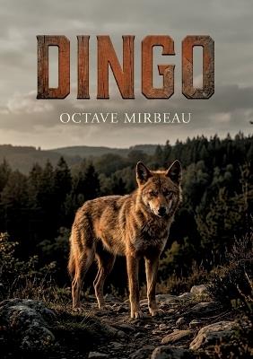 Dingo: Les aventures d'un dingo, chien sauvage d'Australie, adopté par un écrivain français. Une satire sociale et une exploration de la nature animale par Octave Mirbeau. - Octave Mirbeau - cover