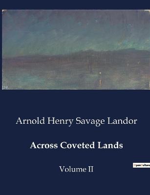 Across Coveted Lands: Volume II - Arnold Henry Savage Landor - cover