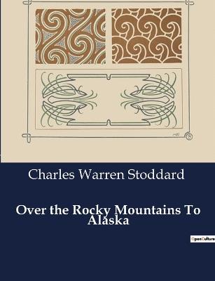 Over the Rocky Mountains To Alaska - Charles Warren Stoddard - cover