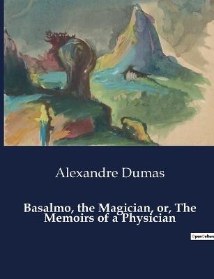 Basalmo, the Magician, or, The Memoirs of a Physician - Alexandre Dumas - cover