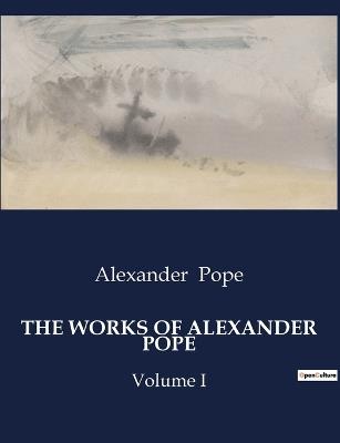 The Works of Alexander Pope: Volume I - Alexander Pope - cover